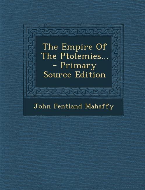 Couverture_The Empire Of The Ptolemies... - Primary Source Edition