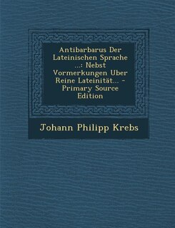 Antibarbarus Der Lateinischen Sprache ...: Nebst Vormerkungen Uber Reine Lateinität... - Primary Source Edition