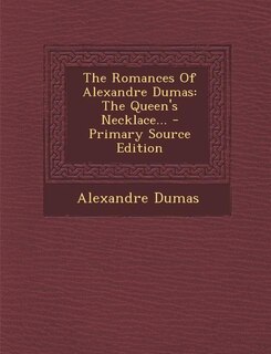The Romances Of Alexandre Dumas: The Queen's Necklace... - Primary Source Edition