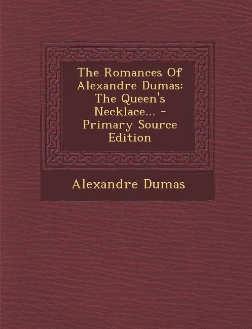 The Romances Of Alexandre Dumas: The Queen's Necklace... - Primary Source Edition