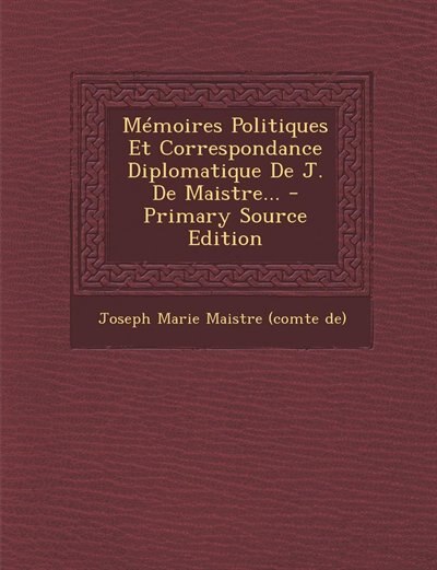 Couverture_Mémoires Politiques Et Correspondance Diplomatique De J. De Maistre... - Primary Source Edition