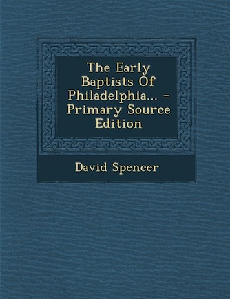 The Early Baptists Of Philadelphia... - Primary Source Edition