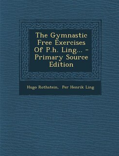 The Gymnastic Free Exercises Of P.h. Ling...