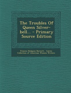 Couverture_The Troubles Of Queen Silver-bell... - Primary Source Edition