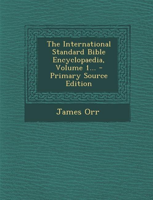 Couverture_The International Standard Bible Encyclopaedia, Volume 1... - Primary Source Edition