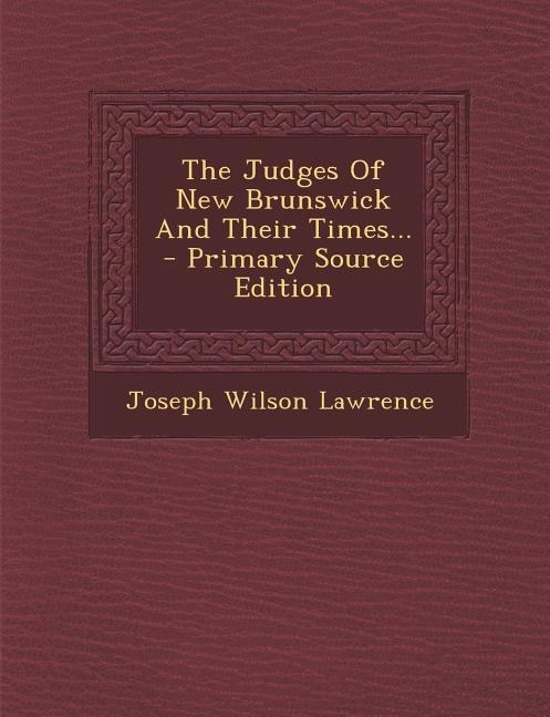 The Judges Of New Brunswick And Their Times... - Primary Source Edition