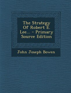The Strategy Of Robert E. Lee... - Primary Source Edition
