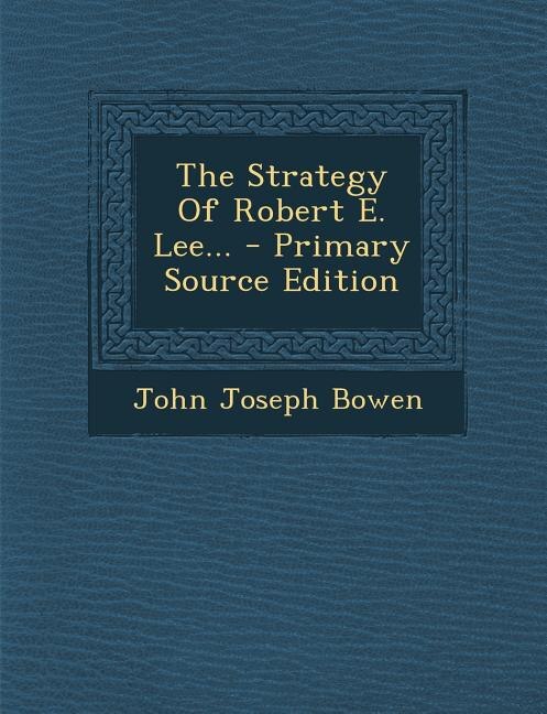 The Strategy Of Robert E. Lee... - Primary Source Edition