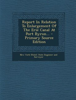 Front cover_Report In Relation To Enlargement Of The Erie Canal At Port Byron... - Primary Source Edition