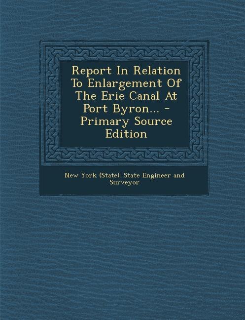 Front cover_Report In Relation To Enlargement Of The Erie Canal At Port Byron... - Primary Source Edition