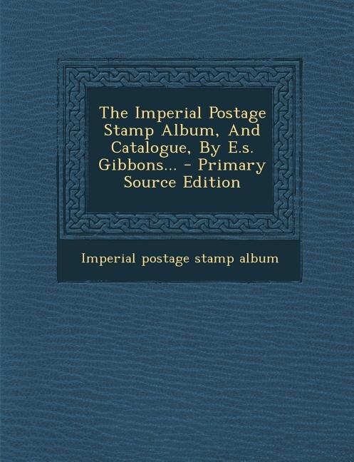 Couverture_The Imperial Postage Stamp Album, And Catalogue, By E.s. Gibbons...