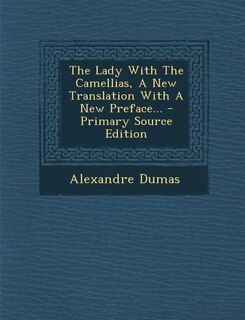 Couverture_The Lady With The Camellias, A New Translation With A New Preface... - Primary Source Edition