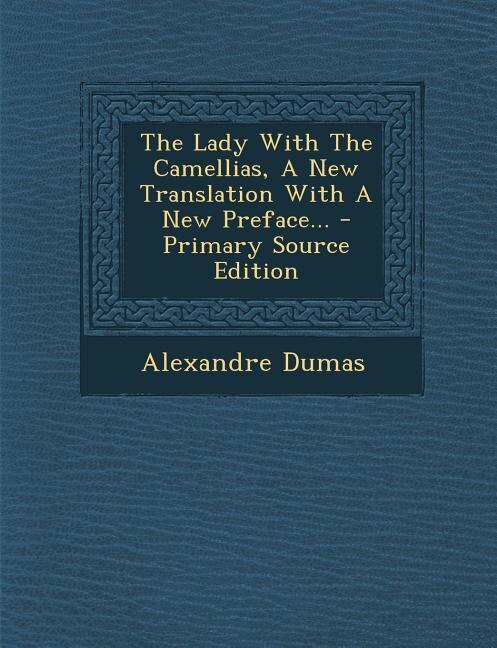 Couverture_The Lady With The Camellias, A New Translation With A New Preface... - Primary Source Edition