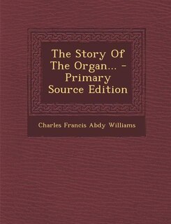 The Story Of The Organ... - Primary Source Edition