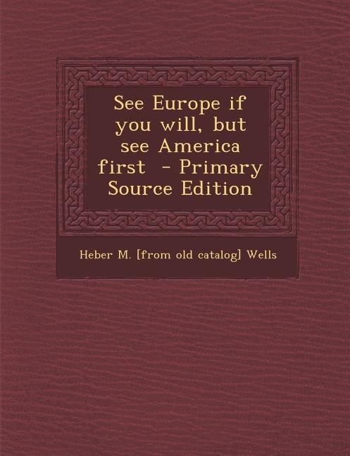 Front cover_See Europe if you will, but see America first  - Primary Source Edition
