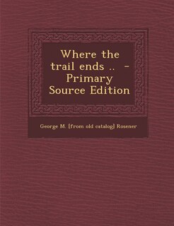 Front cover_Where the Trail Ends .. - Primary Source Edition