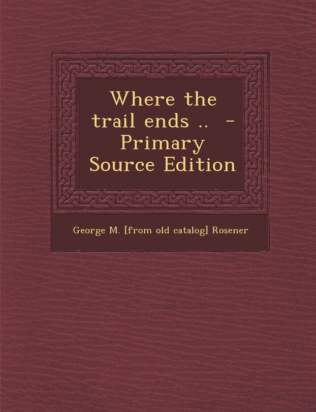 Front cover_Where the Trail Ends .. - Primary Source Edition