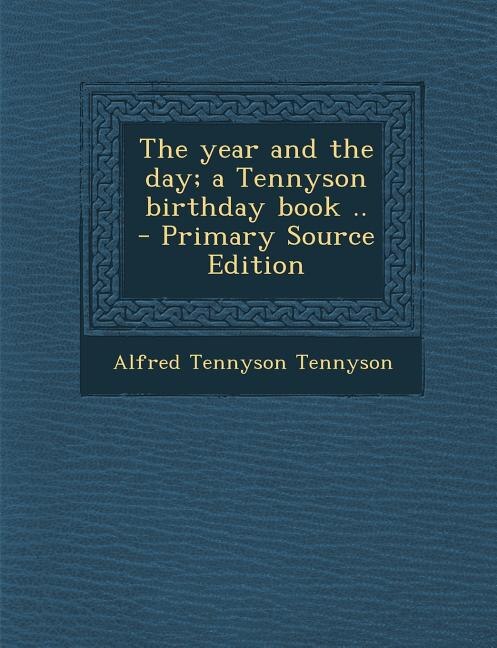 The year and the day; a Tennyson birthday book ..