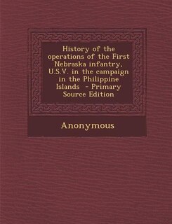 Couverture_History of the operations of the First Nebraska infantry, U.S.V. in the campaign in the Philippine Islands  - Primary Source Edition