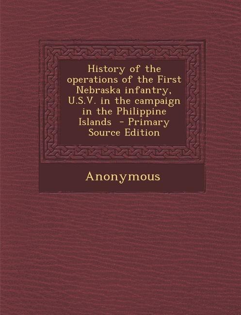 Couverture_History of the operations of the First Nebraska infantry, U.S.V. in the campaign in the Philippine Islands  - Primary Source Edition