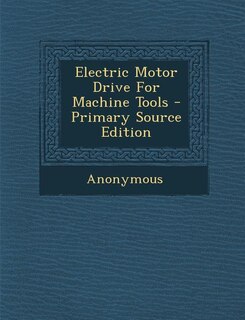 Front cover_Electric Motor Drive For Machine Tools - Primary Source Edition