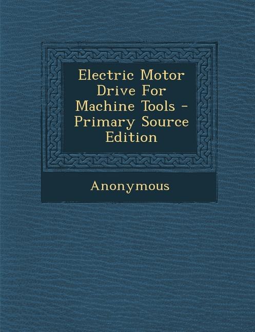 Front cover_Electric Motor Drive For Machine Tools - Primary Source Edition