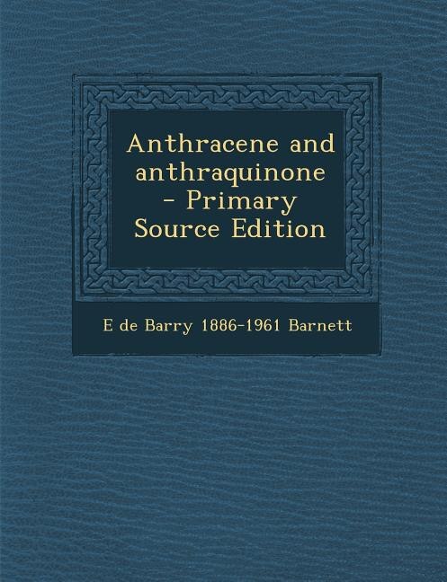 Front cover_Anthracene and anthraquinone  - Primary Source Edition