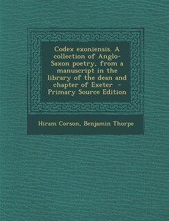 Codex exoniensis. A collection of Anglo-Saxon poetry, from a manuscript in the library of the dean and chapter of Exeter  - Primary Source Edition