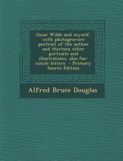 Couverture_Oscar Wilde and myself, with photogravure portrait of the author and thirteen other portraits and illustrations, also fac-simile letters  - Primary Source Edition