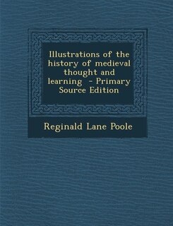 Illustrations of the history of medieval thought and learning  - Primary Source Edition