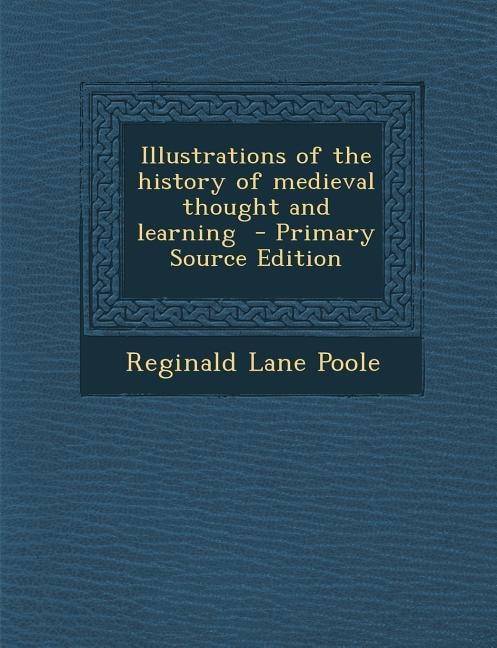 Illustrations of the history of medieval thought and learning  - Primary Source Edition
