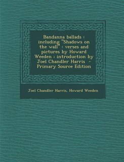 Bandanna ballads: including Shadows on the wall : verses and pictures by Howard Weeden ; introduction by Joel Chandle