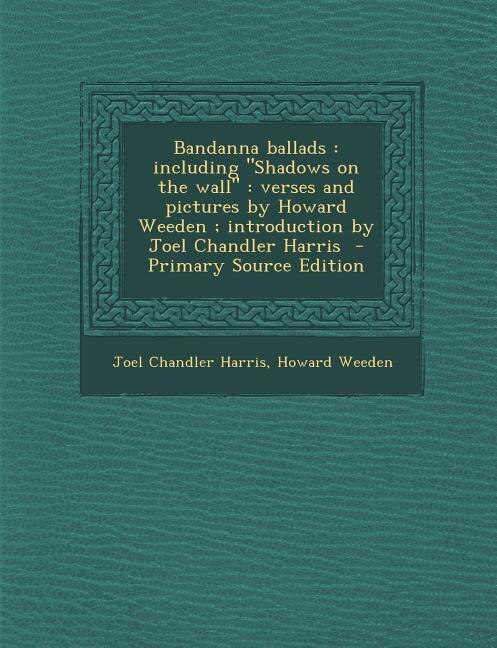 Bandanna ballads: including Shadows on the wall : verses and pictures by Howard Weeden ; introduction by Joel Chandle