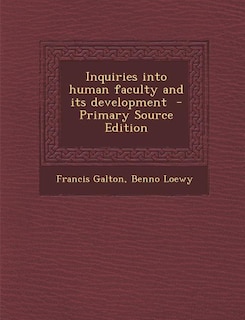 Inquiries into human faculty and its development  - Primary Source Edition