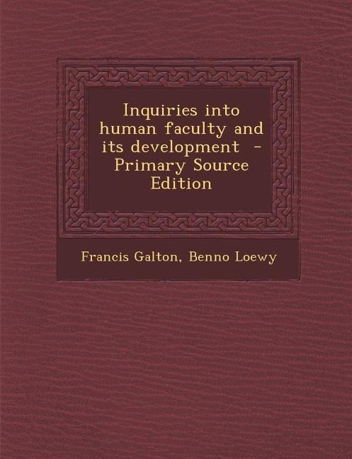 Inquiries into human faculty and its development  - Primary Source Edition