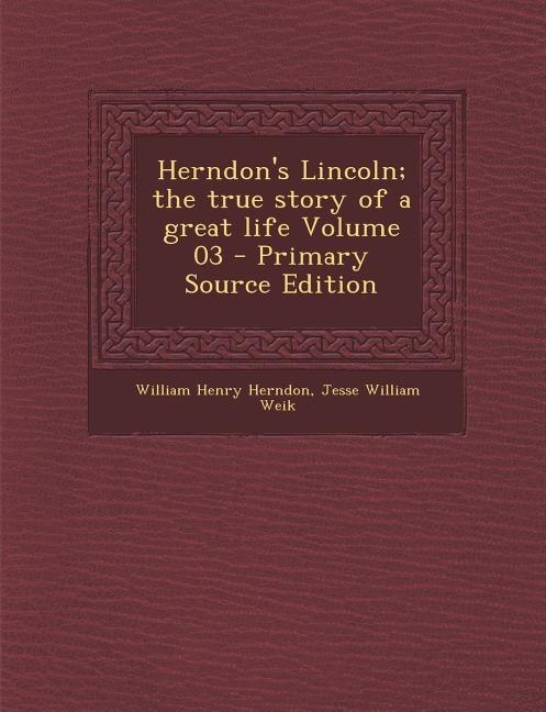 Herndon's Lincoln; the true story of a great life Volume 03