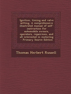 Couverture_Ignition, timing and valve setting. A comprehensive illustrated manual of self-instruction for automobile owners, operators, repairmen, and all interested in motoring  - Primary Source Edition