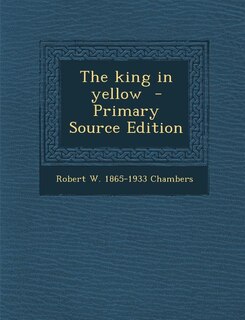The king in yellow  - Primary Source Edition