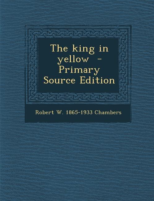 The king in yellow  - Primary Source Edition