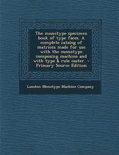 Front cover_The monotype specimen book of type faces. A complete catalog of matrices made for use with the monotype composing machine and with type & rule caster  - Primary Source Edition