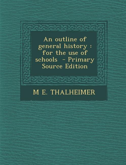 An outline of general history: for the use of schools  - Primary Source Edition