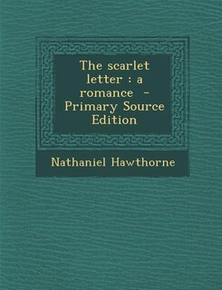 The scarlet letter: a romance  - Primary Source Edition