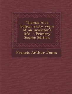 Thomas Alva Edison; sixty years of an inventor's life  - Primary Source Edition