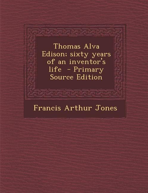 Thomas Alva Edison; sixty years of an inventor's life  - Primary Source Edition