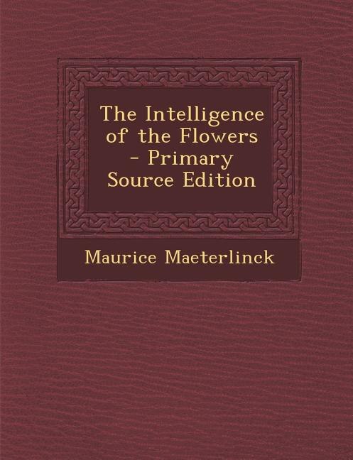 Front cover_The Intelligence of the Flowers - Primary Source Edition