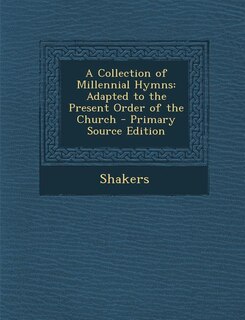 A Collection of Millennial Hymns: Adapted to the Present Order of the Church - Primary Source Edition