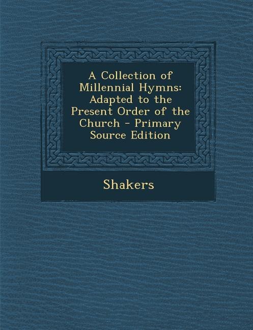A Collection of Millennial Hymns: Adapted to the Present Order of the Church - Primary Source Edition