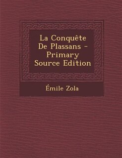 La Conquête De Plassans - Primary Source Edition