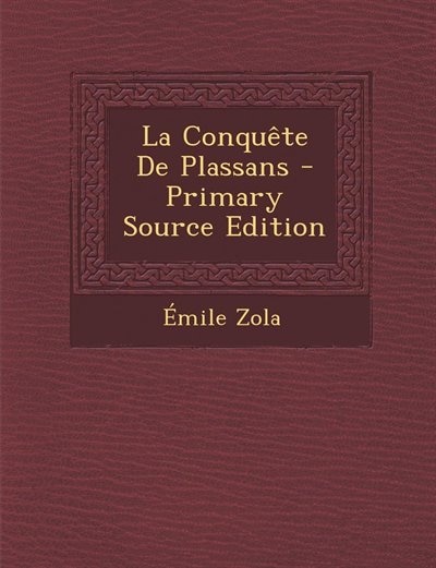 La Conquête De Plassans - Primary Source Edition