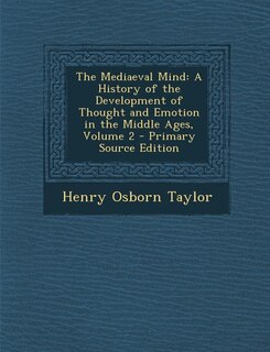The Mediaeval Mind: A History of the Development of Thought and Emotion in the Middle Ages, Volume 2 - Primary Source E